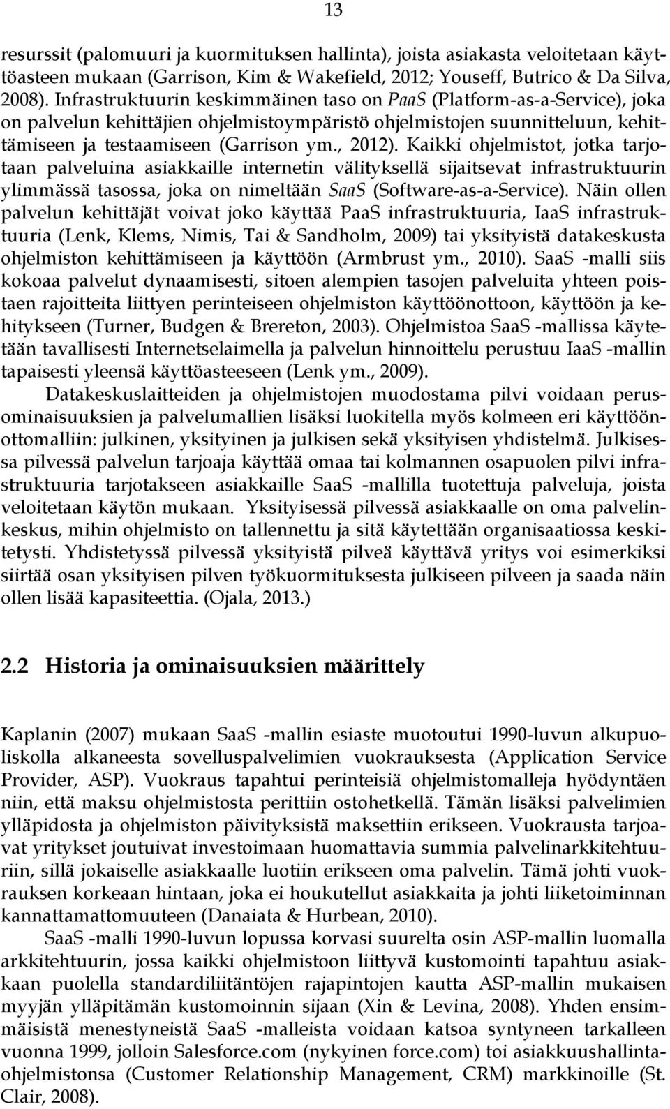 Kaikki ohjelmistot, jotka tarjotaan palveluina asiakkaille internetin välityksellä sijaitsevat infrastruktuurin ylimmässä tasossa, joka on nimeltään SaaS (Software-as-a-Service).