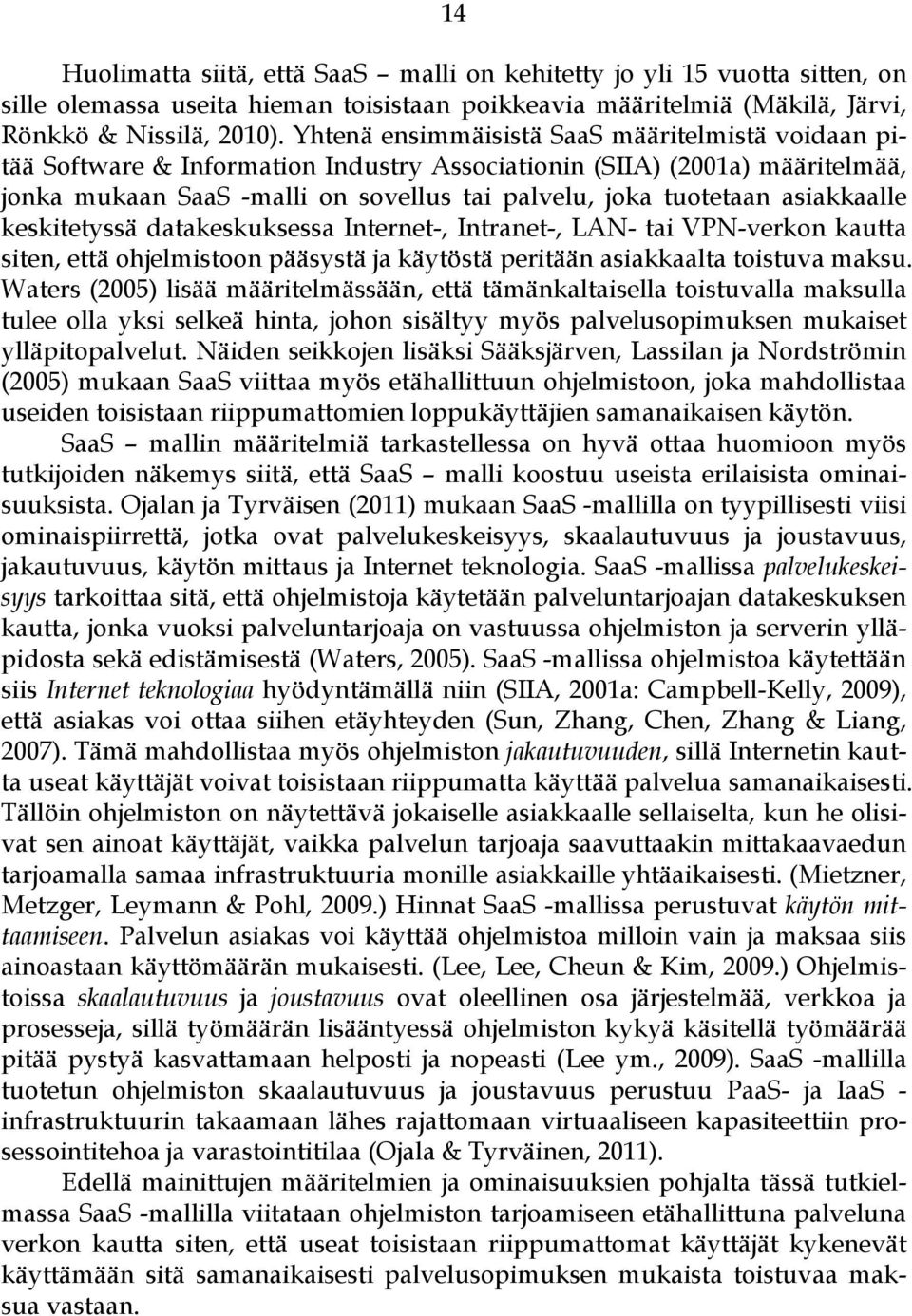 asiakkaalle keskitetyssä datakeskuksessa Internet-, Intranet-, LAN- tai VPN-verkon kautta siten, että ohjelmistoon pääsystä ja käytöstä peritään asiakkaalta toistuva maksu.