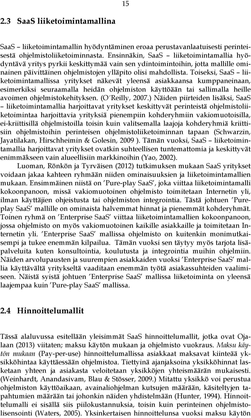 Toiseksi, SaaS liiketoimintamallissa yritykset näkevät yleensä asiakkaansa kumppaneinaan, esimerkiksi seuraamalla heidän ohjelmiston käyttöään tai sallimalla heille avoimen ohjelmistokehityksen.