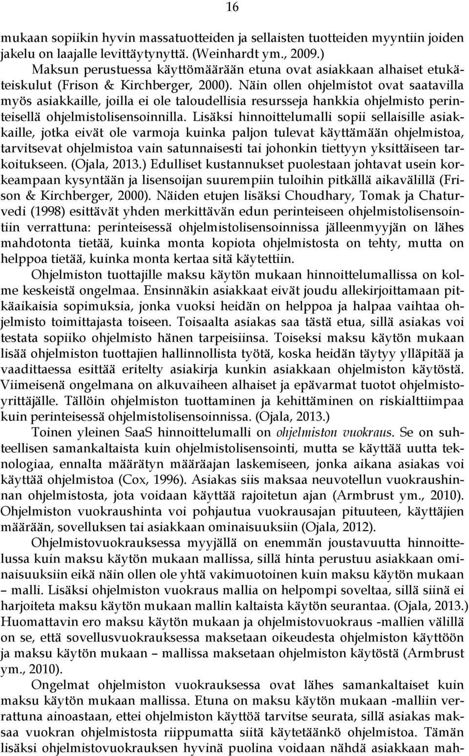 Näin ollen ohjelmistot ovat saatavilla myös asiakkaille, joilla ei ole taloudellisia resursseja hankkia ohjelmisto perinteisellä ohjelmistolisensoinnilla.