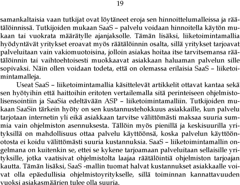 räätälöinnin tai vaihtoehtoisesti muokkaavat asiakkaan haluaman palvelun sille sopivaksi. Näin ollen voidaan todeta, että on olemassa erilaisia SaaS liiketoimintamalleja.