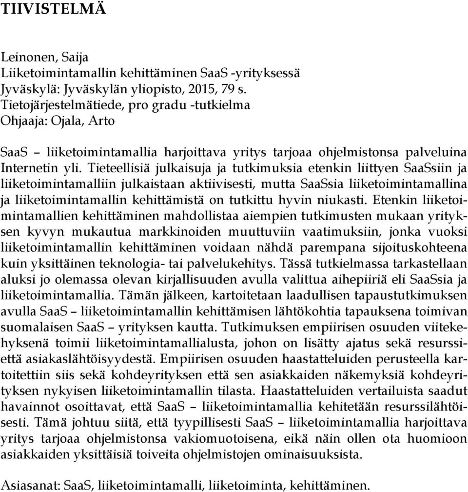 Tieteellisiä julkaisuja ja tutkimuksia etenkin liittyen SaaSsiin ja liiketoimintamalliin julkaistaan aktiivisesti, mutta SaaSsia liiketoimintamallina ja liiketoimintamallin kehittämistä on tutkittu