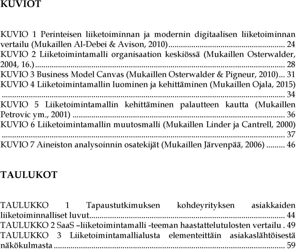 .. 31 KUVIO 4 Liiketoimintamallin luominen ja kehittäminen (Mukaillen Ojala, 2015)... 34 KUVIO 5 Liiketoimintamallin kehittäminen palautteen kautta (Mukaillen Petrovic ym., 2001).