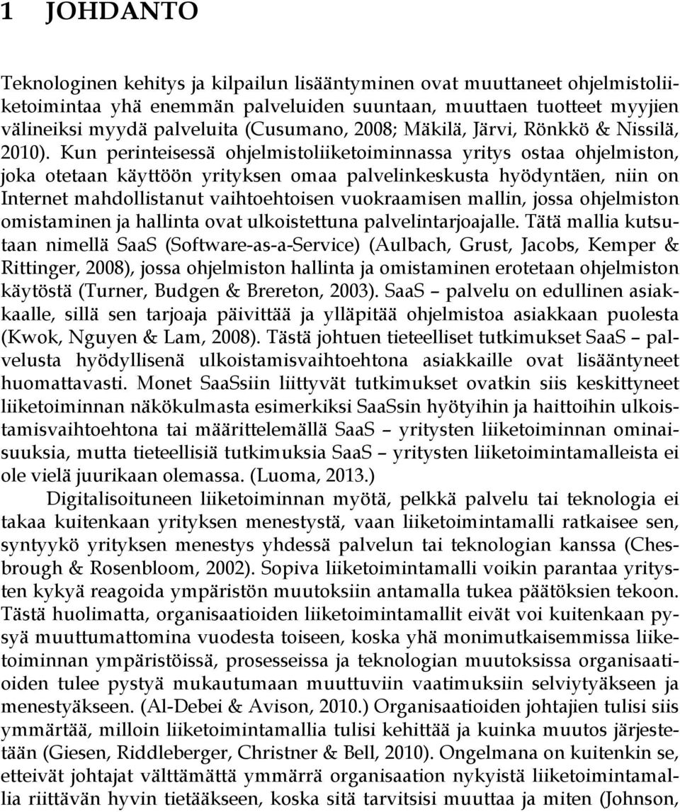 Kun perinteisessä ohjelmistoliiketoiminnassa yritys ostaa ohjelmiston, joka otetaan käyttöön yrityksen omaa palvelinkeskusta hyödyntäen, niin on Internet mahdollistanut vaihtoehtoisen vuokraamisen