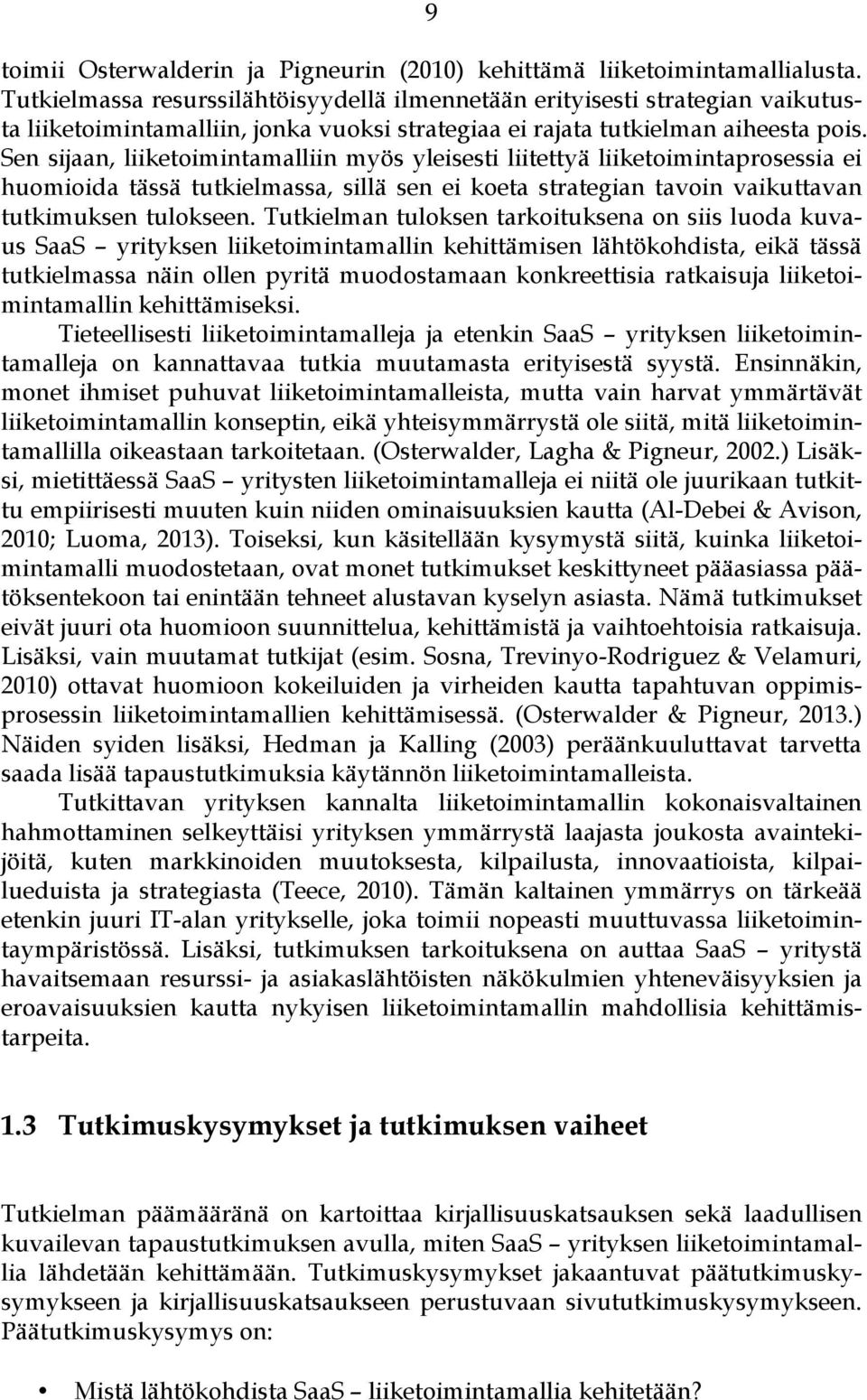 Sen sijaan, liiketoimintamalliin myös yleisesti liitettyä liiketoimintaprosessia ei huomioida tässä tutkielmassa, sillä sen ei koeta strategian tavoin vaikuttavan tutkimuksen tulokseen.