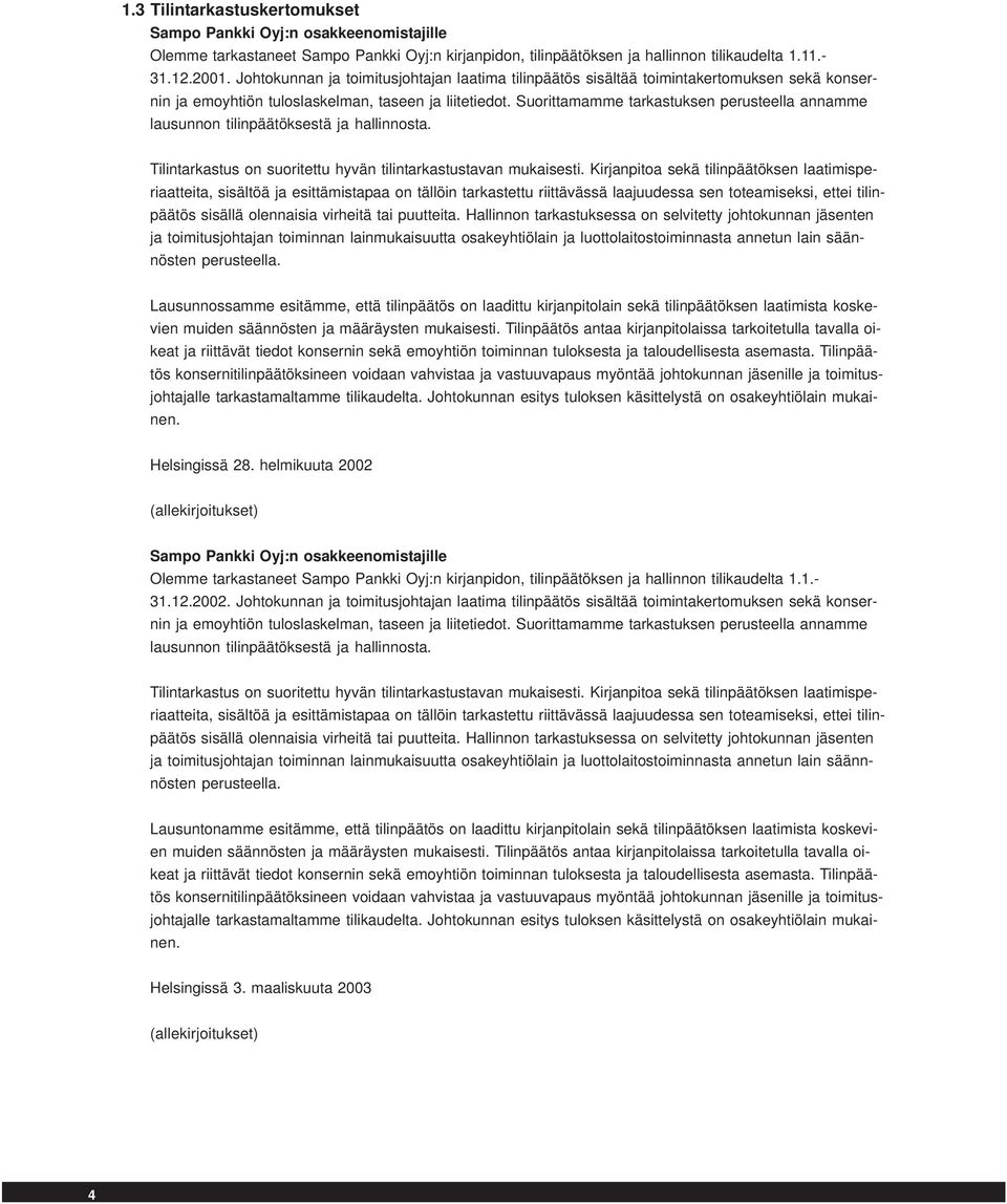 Suorittamamme tarkastuksen perusteella annamme lausunnon tilinpäätöksestä ja hallinnosta. Tilintarkastus on suoritettu hyvän tilintarkastustavan mukaisesti.