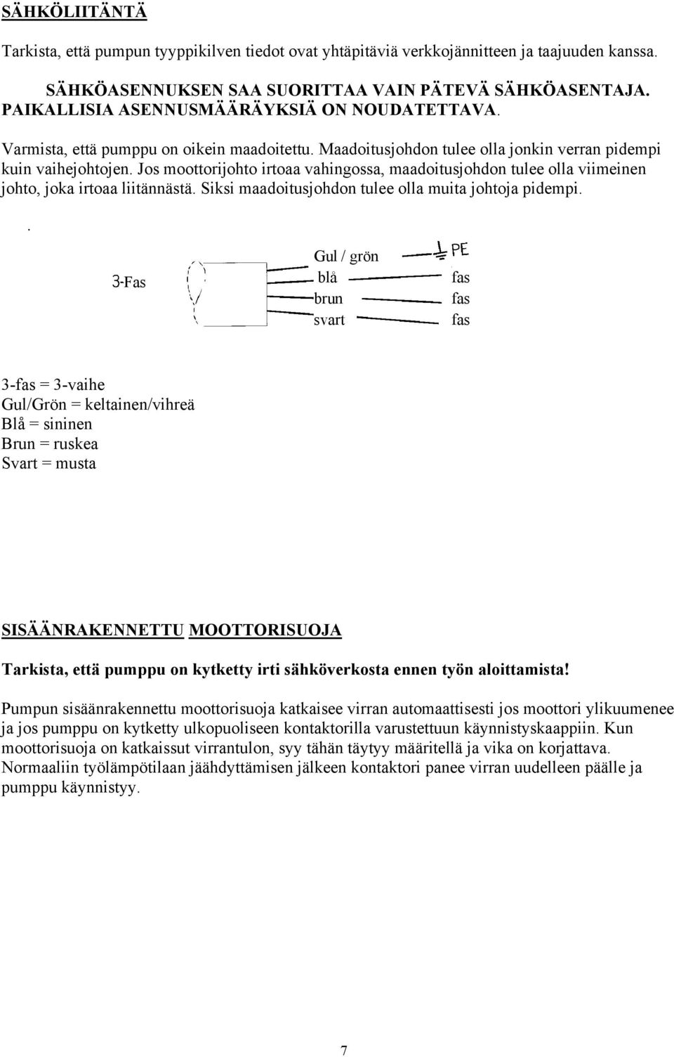 Jos moottorijohto irtoaa vahingossa, maadoitusjohdon tulee olla viimeinen johto, joka irtoaa liitännästä. Siksi maadoitusjohdon tulee olla muita johtoja pidempi.