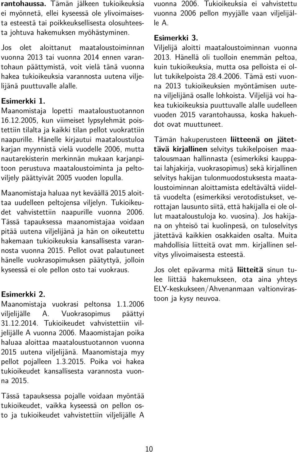 Esimerkki 1. Maanomistaja lopetti maataloustuotannon 16.12.2005, kun viimeiset lypsylehmät poistettiin tilalta ja kaikki tilan pellot vuokrattiin naapurille.