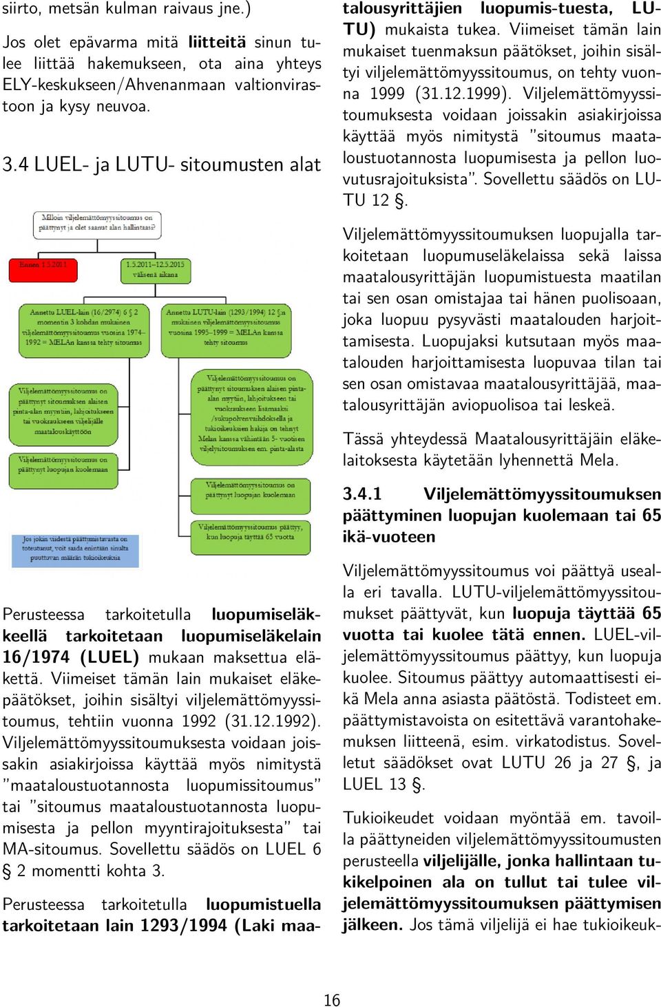 Viimeiset tämän lain mukaiset tuenmaksun päätökset, joihin sisältyi viljelemättömyyssitoumus, on tehty vuonna 1999 (31.12.1999).