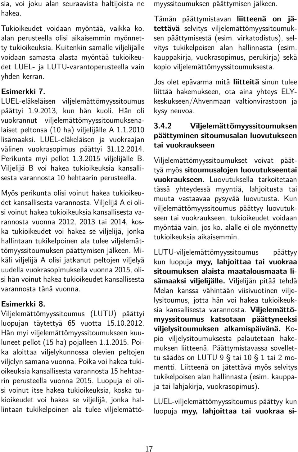 2013, kun hän kuoli. Hän oli vuokrannut viljelemättömyyssitoumuksenalaiset peltonsa (10 ha) viljelijälle A 1.1.2010 lisämaaksi. LUEL-eläkeläisen ja vuokraajan välinen vuokrasopimus päättyi 31.12.2014.