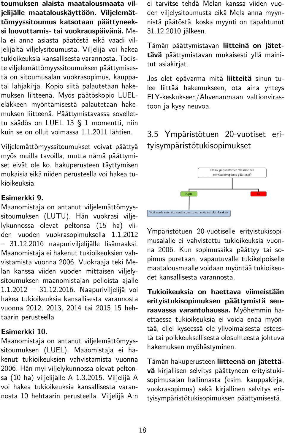 Todiste viljelemättömyyssitoumuksen päättymisestä on sitoumusalan vuokrasopimus, kauppatai lahjakirja. Kopio siitä palautetaan hakemuksen liitteenä.