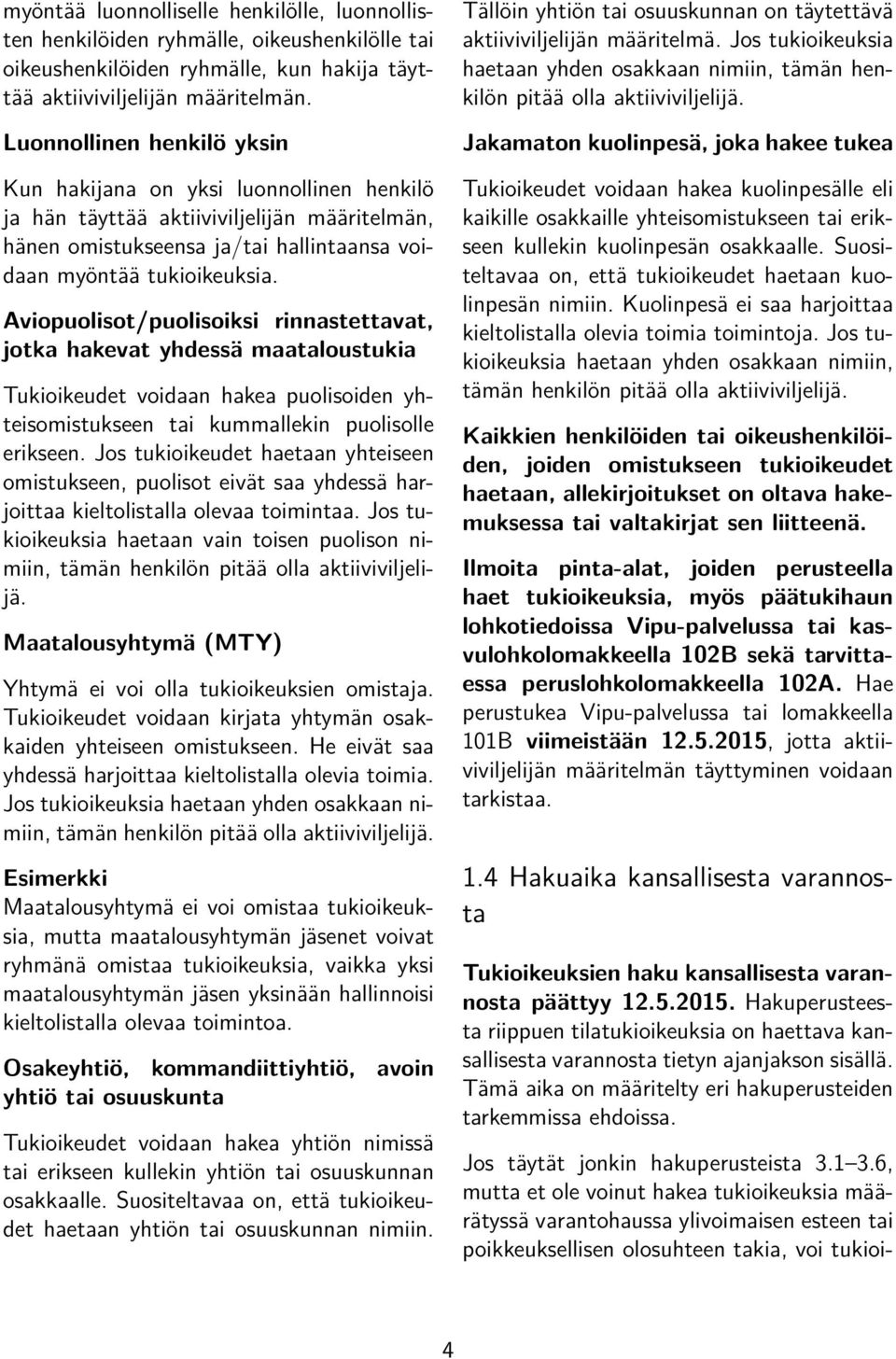 Aviopuolisot/puolisoiksi rinnastettavat, jotka hakevat yhdessä maataloustukia Tukioikeudet voidaan hakea puolisoiden yhteisomistukseen tai kummallekin puolisolle erikseen.