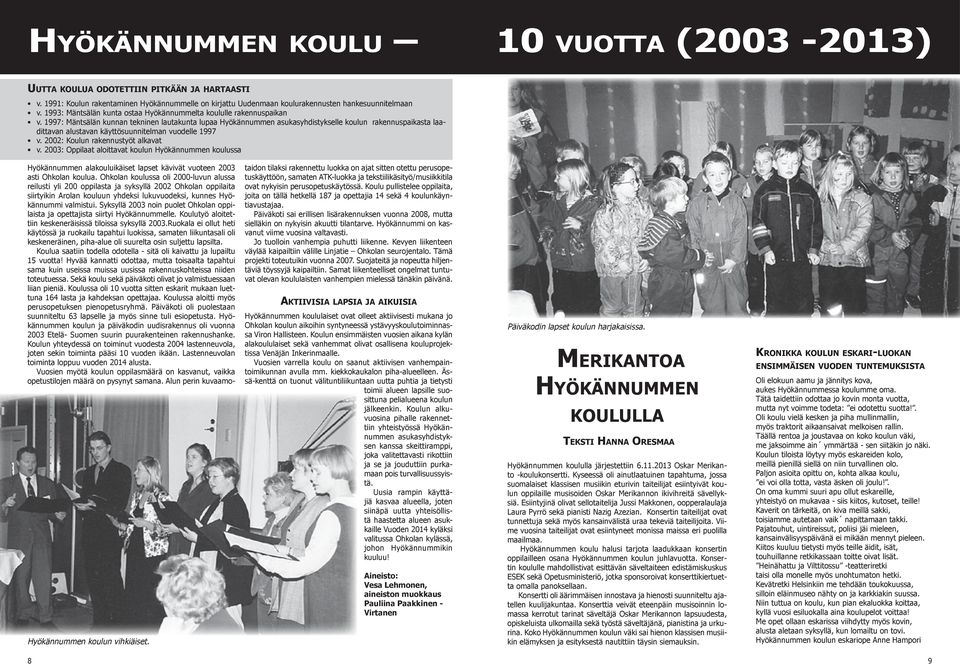 1997: Mäntsälän kunnan tekninen lautakunta lupaa Hyökännummen asukasyhdistykselle koulun rakennuspaikasta laadittavan alustavan käyttösuunnitelman vuodelle 1997 v. 2002: Koulun rakennustyöt alkavat v.