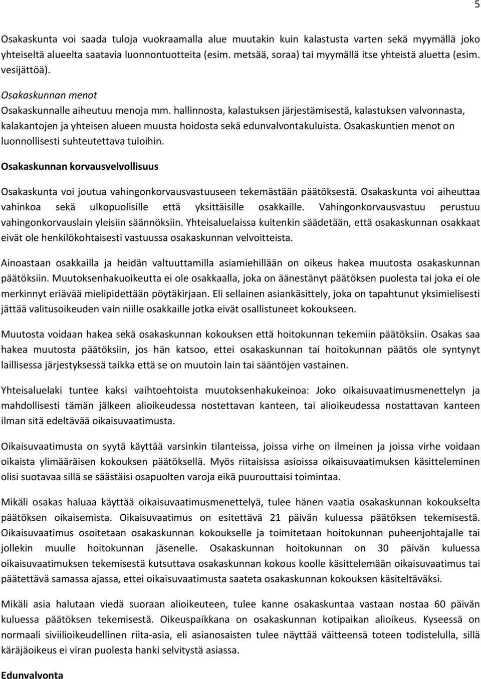 hallinnosta, kalastuksen järjestämisestä, kalastuksen valvonnasta, kalakantojen ja yhteisen alueen muusta hoidosta sekä edunvalvontakuluista.