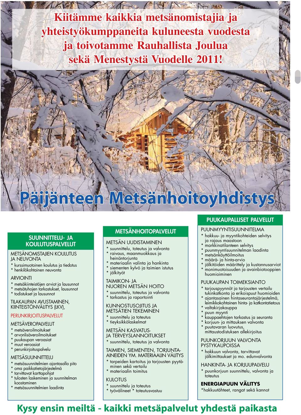 ARVIOINTI * metsäkiinteistöjen arviot ja lausunnot * metsätuhojen tarkastukset, lausunnot * todistukset ja lausunnot TILAKAUPAN AVUSTAMINEN, KIINTEISTÖNVÄLITYS (LKV), PERUNKIRJOITUSPALVELUT