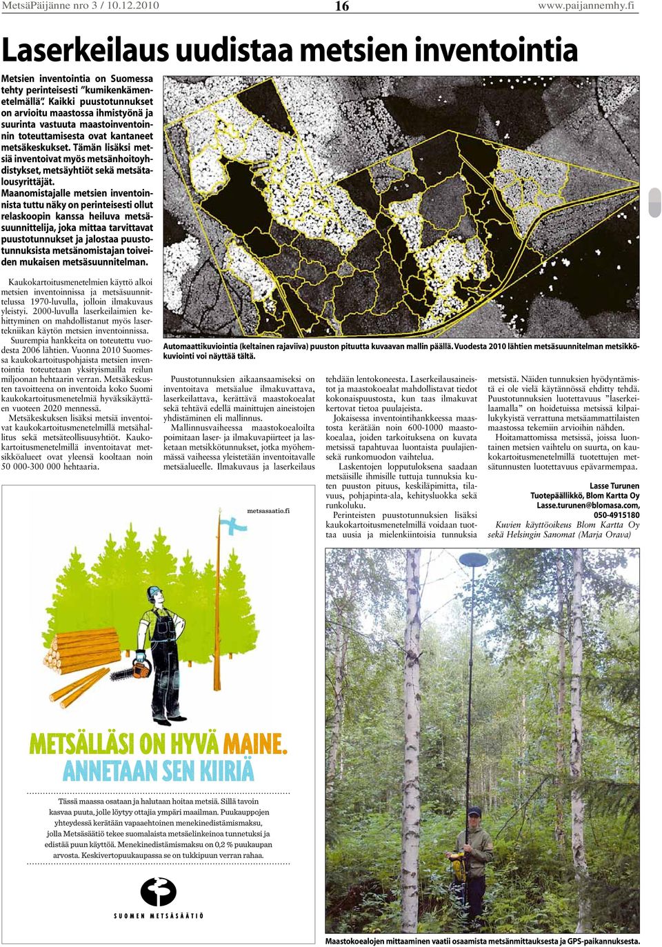 Tämän lisäksi metsiä inventoivat myös metsänhoitoyhdistykset, metsäyhtiöt sekä metsätalousyrittäjät.