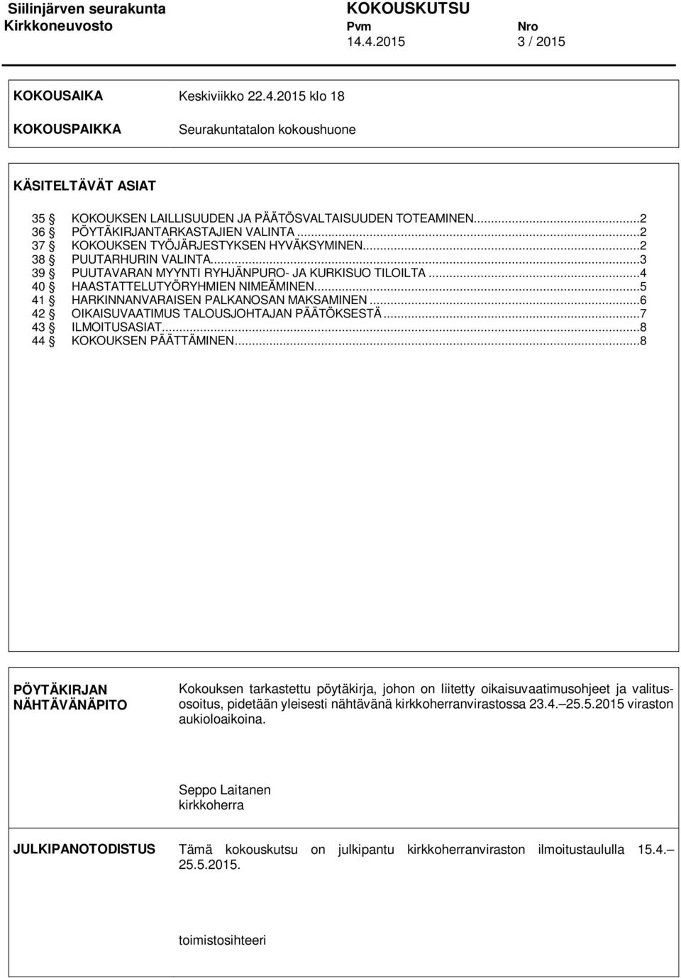 ..4 40 HAASTATTELUTYÖRYHMIEN NIMEÄMINEN...5 41 HARKINNANVARAISEN PALKANOSAN MAKSAMINEN...6 42 OIKAISUVAATIMUS TALOUSJOHTAJAN PÄÄTÖKSESTÄ...7 43 ILMOITUSASIAT...8 44 KOKOUKSEN PÄÄTTÄMINEN.