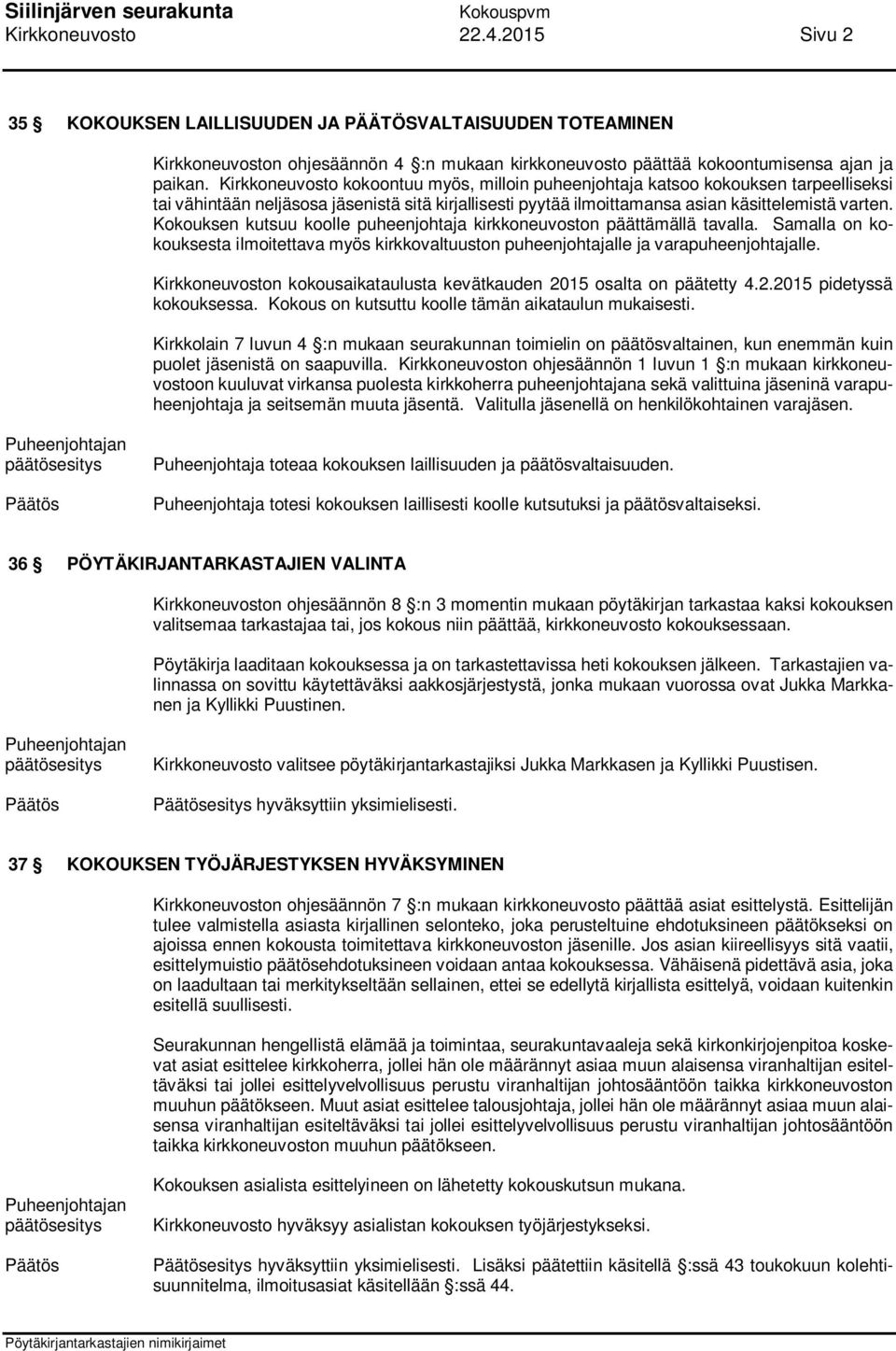 Kokouksen kutsuu koolle puheenjohtaja kirkkoneuvoston päättämällä tavalla. Samalla on kokouksesta ilmoitettava myös kirkkovaltuuston puheenjohtajalle ja varapuheenjohtajalle.