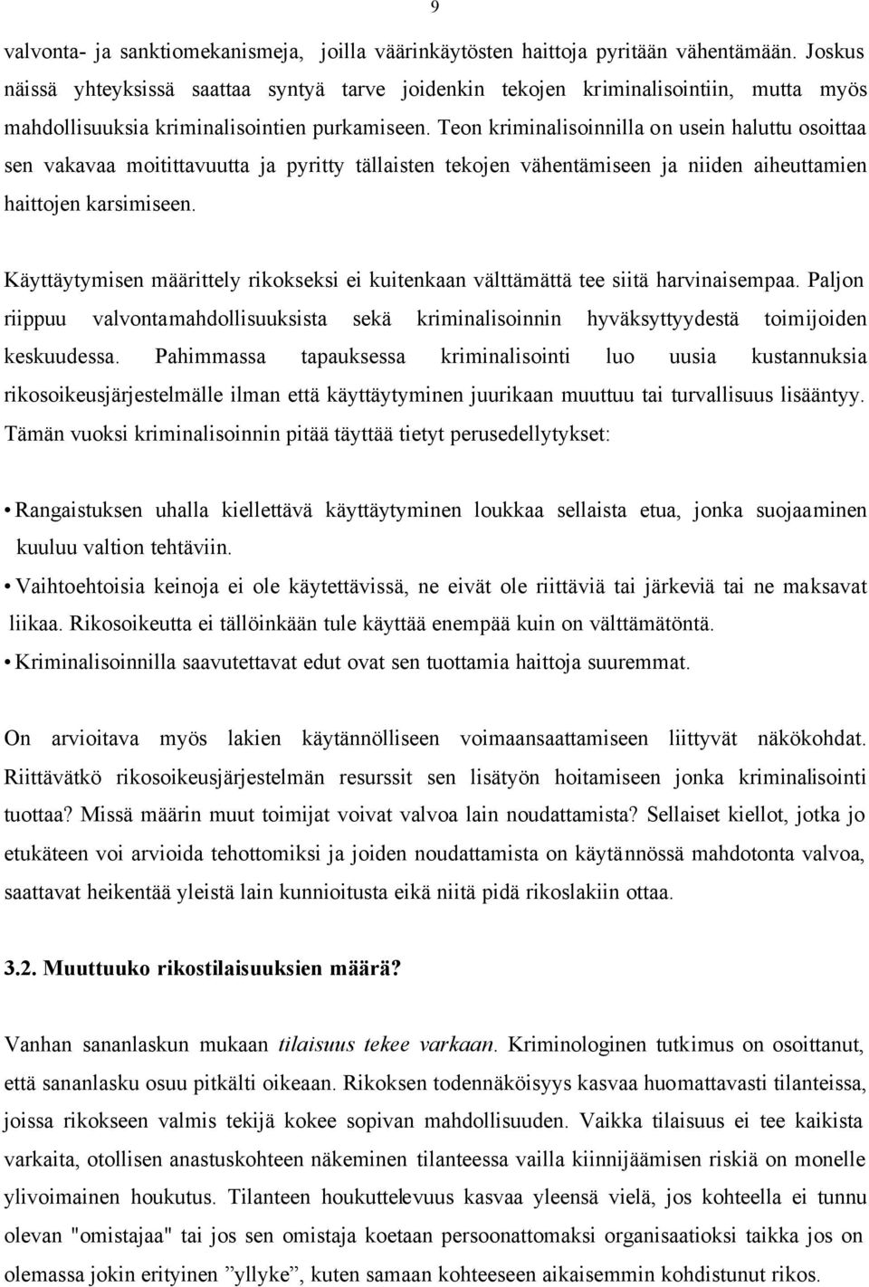 Teon kriminalisoinnilla on usein haluttu osoittaa sen vakavaa moitittavuutta ja pyritty tällaisten tekojen vähentämiseen ja niiden aiheuttamien haittojen karsimiseen.