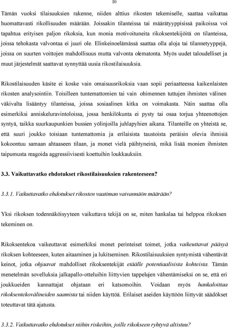 Elinkeinoelämässä saattaa olla aloja tai tilannetyyppejä, joissa on suurten voittojen mahdollisuus mutta valvonta olematonta.