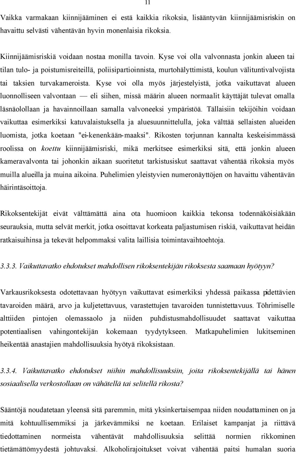 Kyse voi olla valvonnasta jonkin alueen tai tilan tulo- ja poistumisreiteillä, poliisipartioinnista, murtohälyttimistä, koulun välituntivalvojista tai taksien turvakameroista.