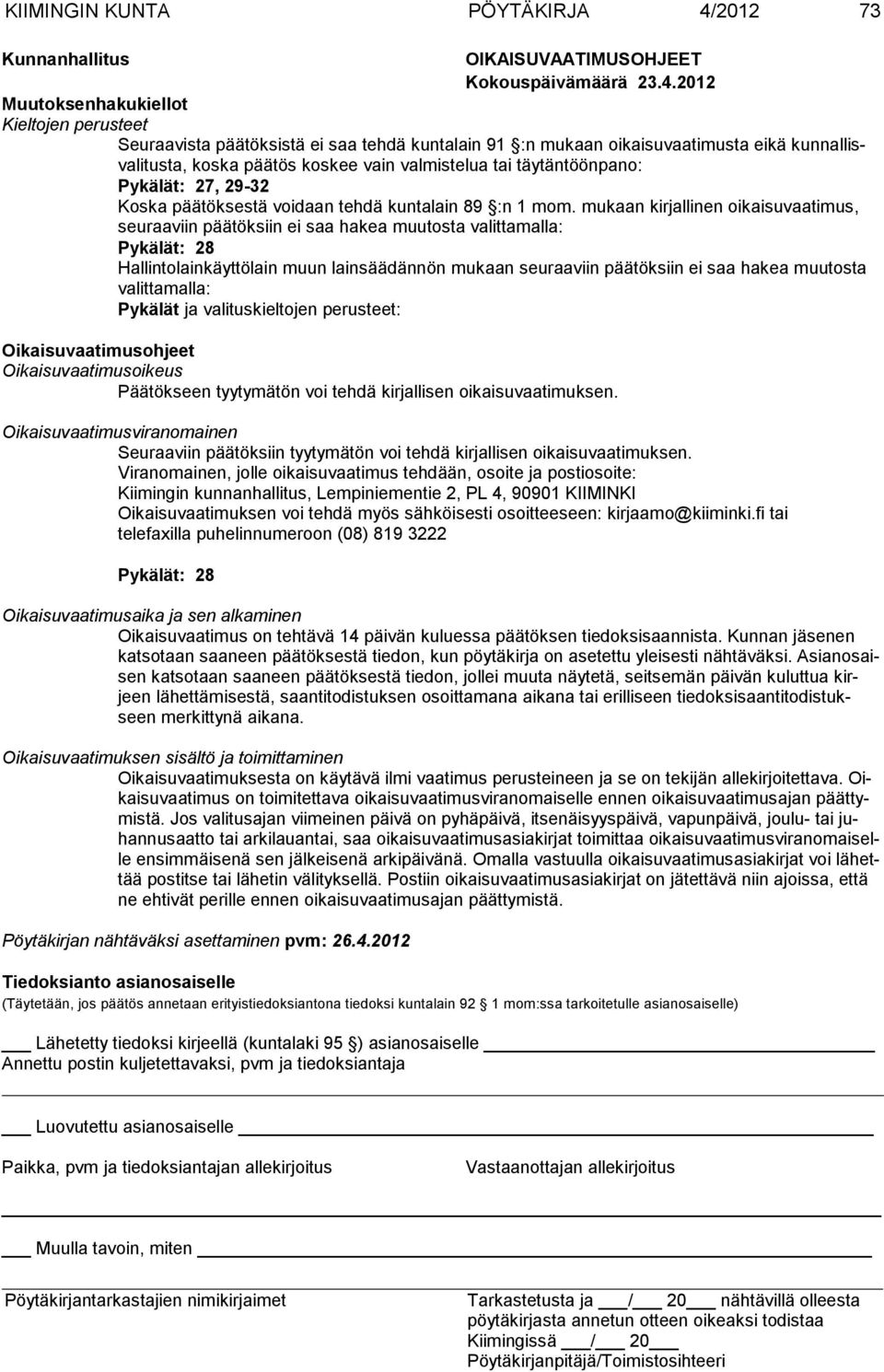 2012 Muutoksenhakukiellot Kieltojen perusteet Seuraavista päätöksistä ei saa tehdä kuntalain 91 :n mukaan oikaisuvaatimusta eikä kunnallisvalitusta, koska päätös koskee vain valmistelua tai