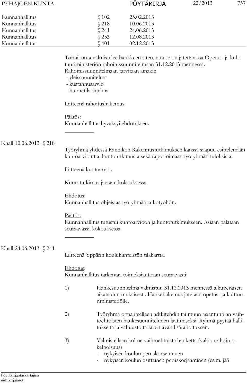 Rahoitussuunnitelmaan tarvitaan ainakin - yleissuunnitelma - kustannusarvio - huonetilaohjelma Liitteenä rahoitushakemus. Khall 10.06.