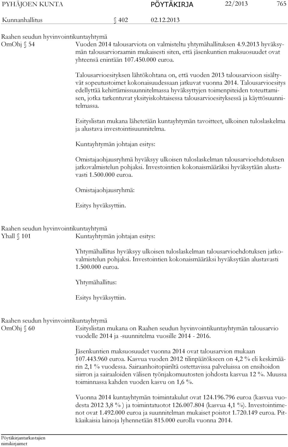 Talousarvioesityksen lähtökohtana on, että vuoden 2013 talousarvioon sisältyvät sopeutustoimet kokonai suudessaan jatku vat vuonna 2014.