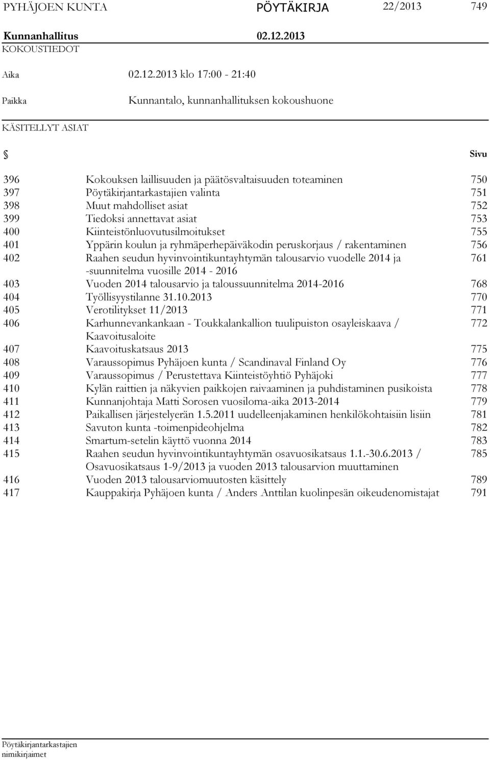 2013 klo 17:00-21:40 Paikka Kunnantalo, kunnanhallituksen kokoushuone KÄSITELLYT ASIAT Sivu 396 Kokouksen laillisuuden ja päätösvaltaisuuden toteaminen 750 397 valinta 751 398 Muut mahdolliset asiat