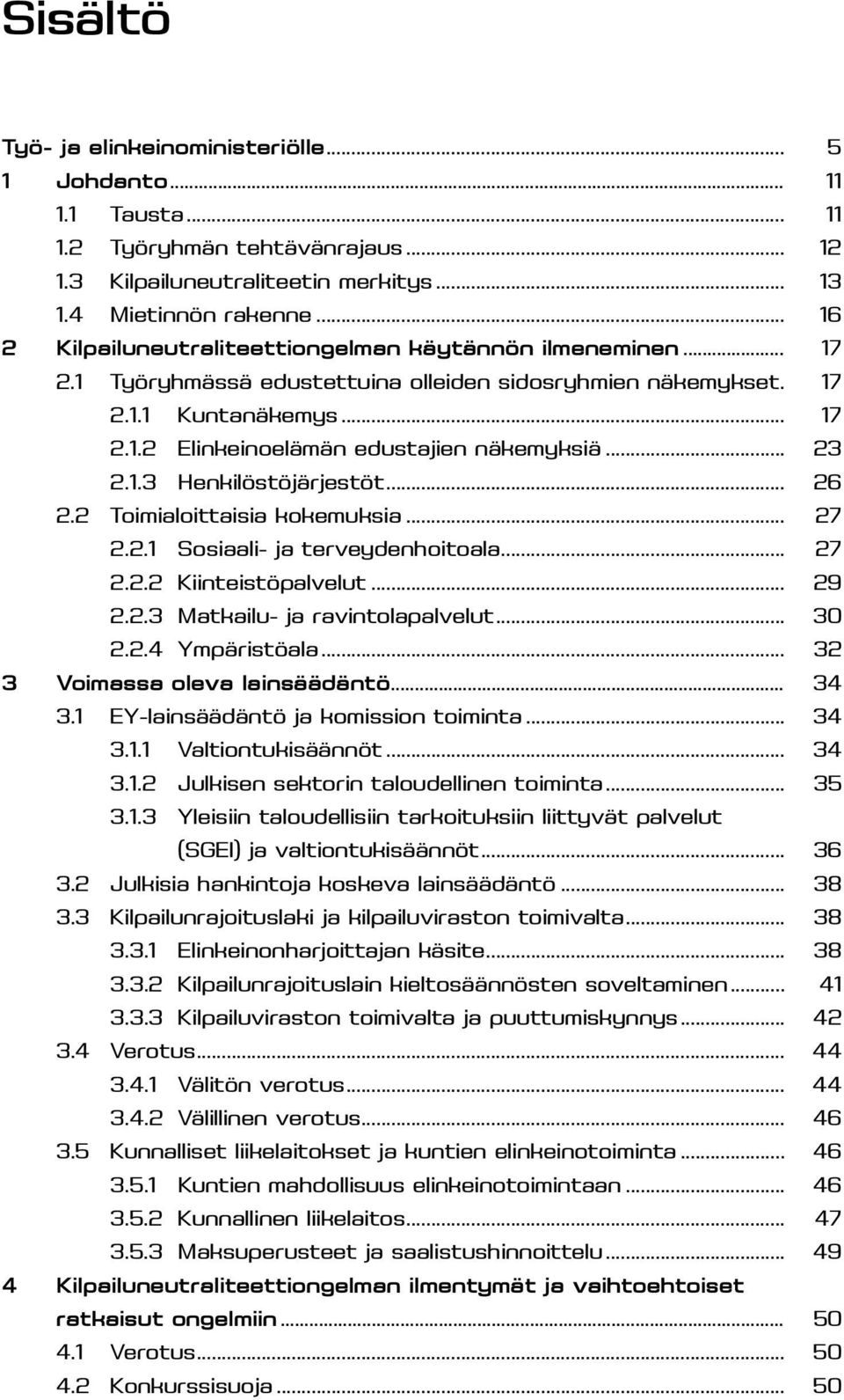 .. 23 2.1.3 Henkilöstöjärjestöt... 26 2.2 Toimialoittaisia kokemuksia... 27 2.2.1 Sosiaali- ja terveydenhoitoala... 27 2.2.2 Kiinteistöpalvelut... 29 2.2.3 Matkailu- ja ravintolapalvelut... 30 2.2.4 Ympäristöala.