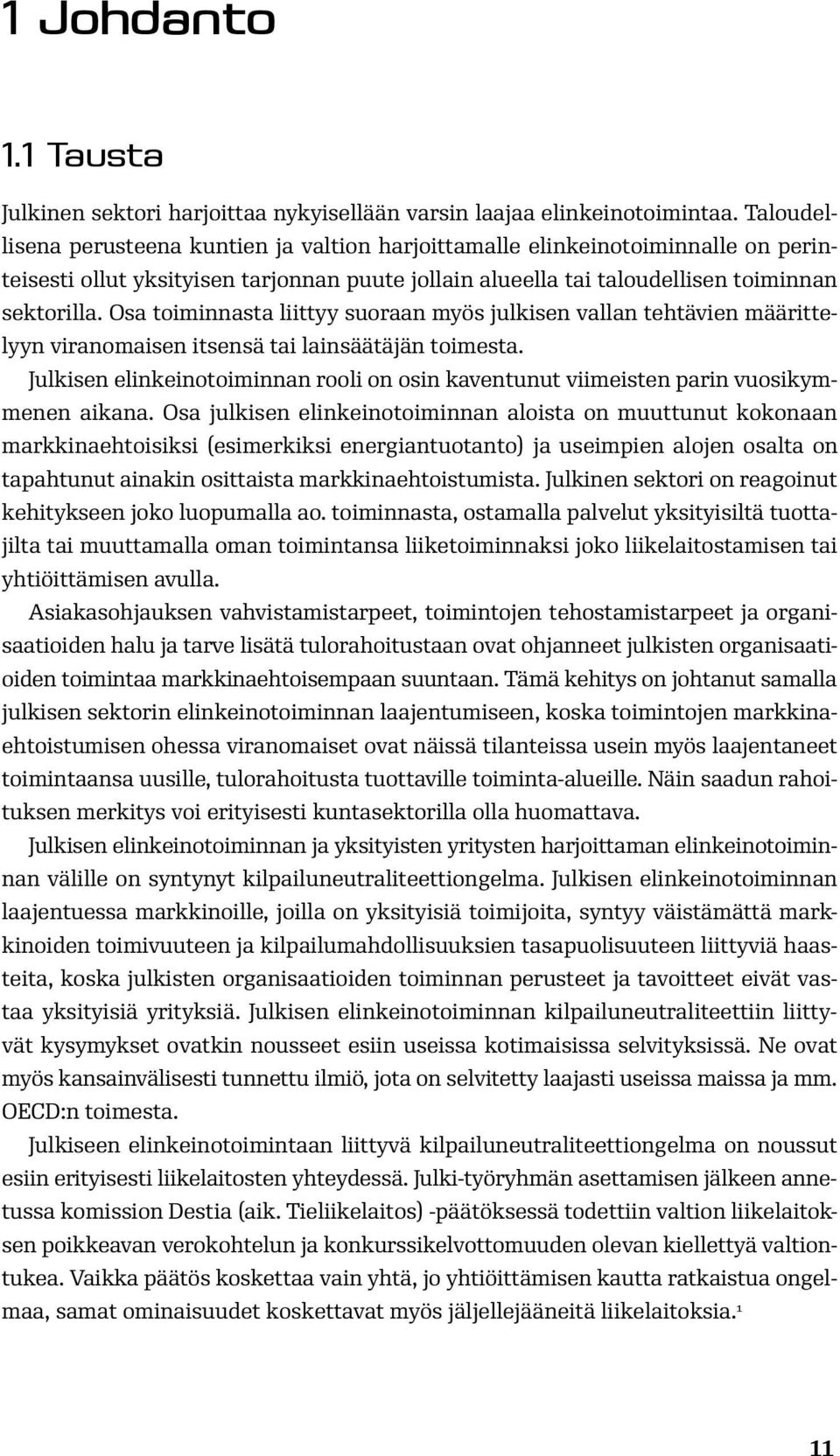 Osa toiminnasta liittyy suoraan myös julkisen vallan tehtävien määrittelyyn viranomaisen itsensä tai lainsäätäjän toimesta.