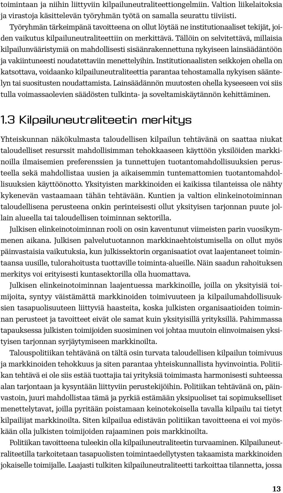 Tällöin on selvitettävä, millaisia kilpailunvääristymiä on mahdollisesti sisäänrakennettuna nykyiseen lainsäädäntöön ja vakiintuneesti noudatettaviin menettelyihin.