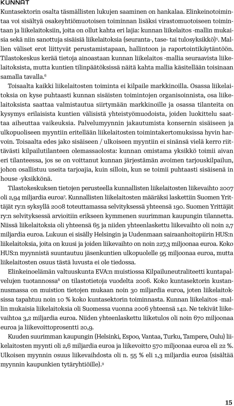 sanottuja sisäisiä liikelaitoksia (seuranta-, tase- tai tulosyksikkö) 5. Mallien väliset erot liittyvät perustamistapaan, hallintoon ja raportointikäytäntöön.