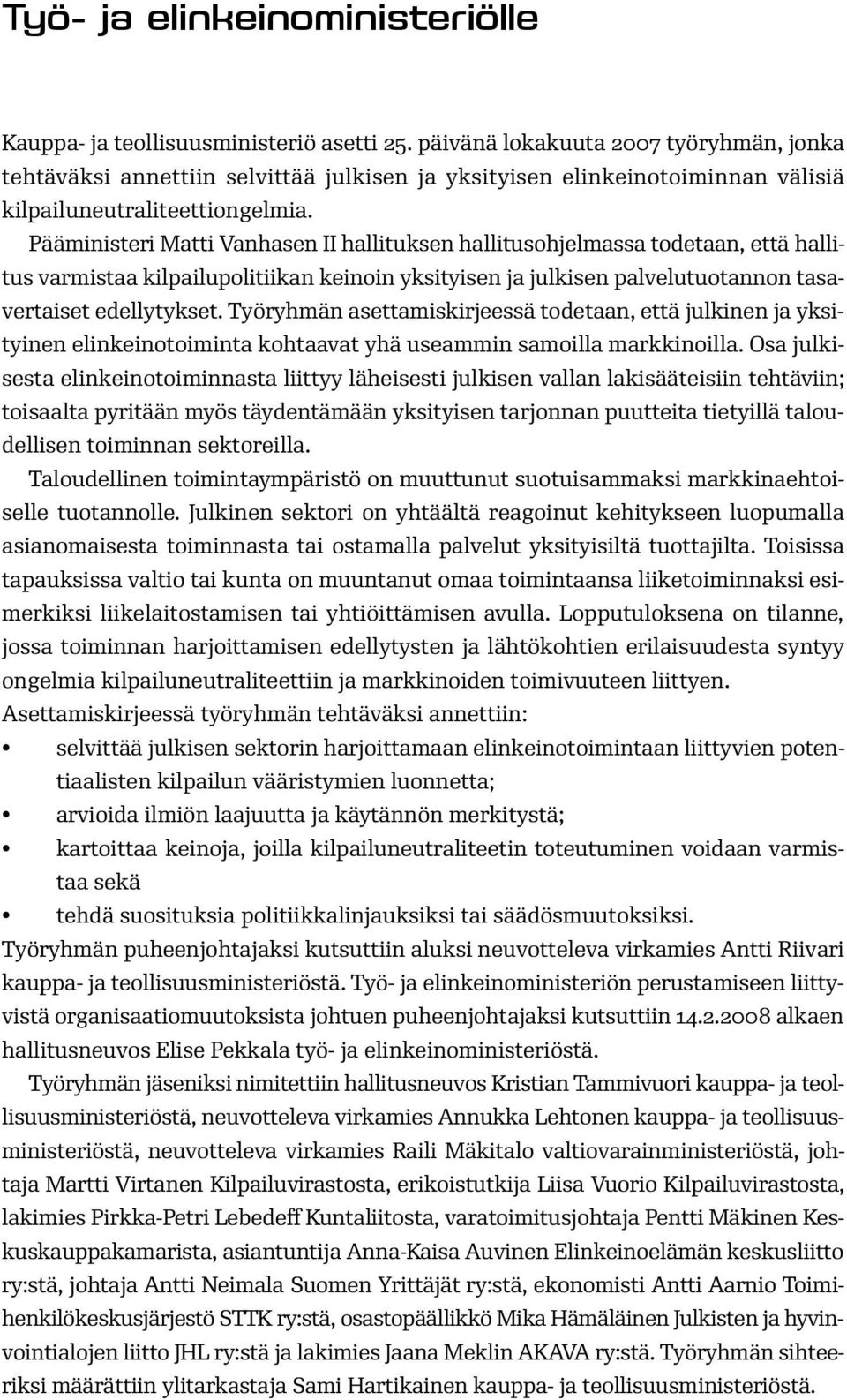 Pääministeri Matti Vanhasen II hallituksen hallitusohjelmassa todetaan, että hallitus varmistaa kilpailupolitiikan keinoin yksityisen ja julkisen palvelutuotannon tasavertaiset edellytykset.