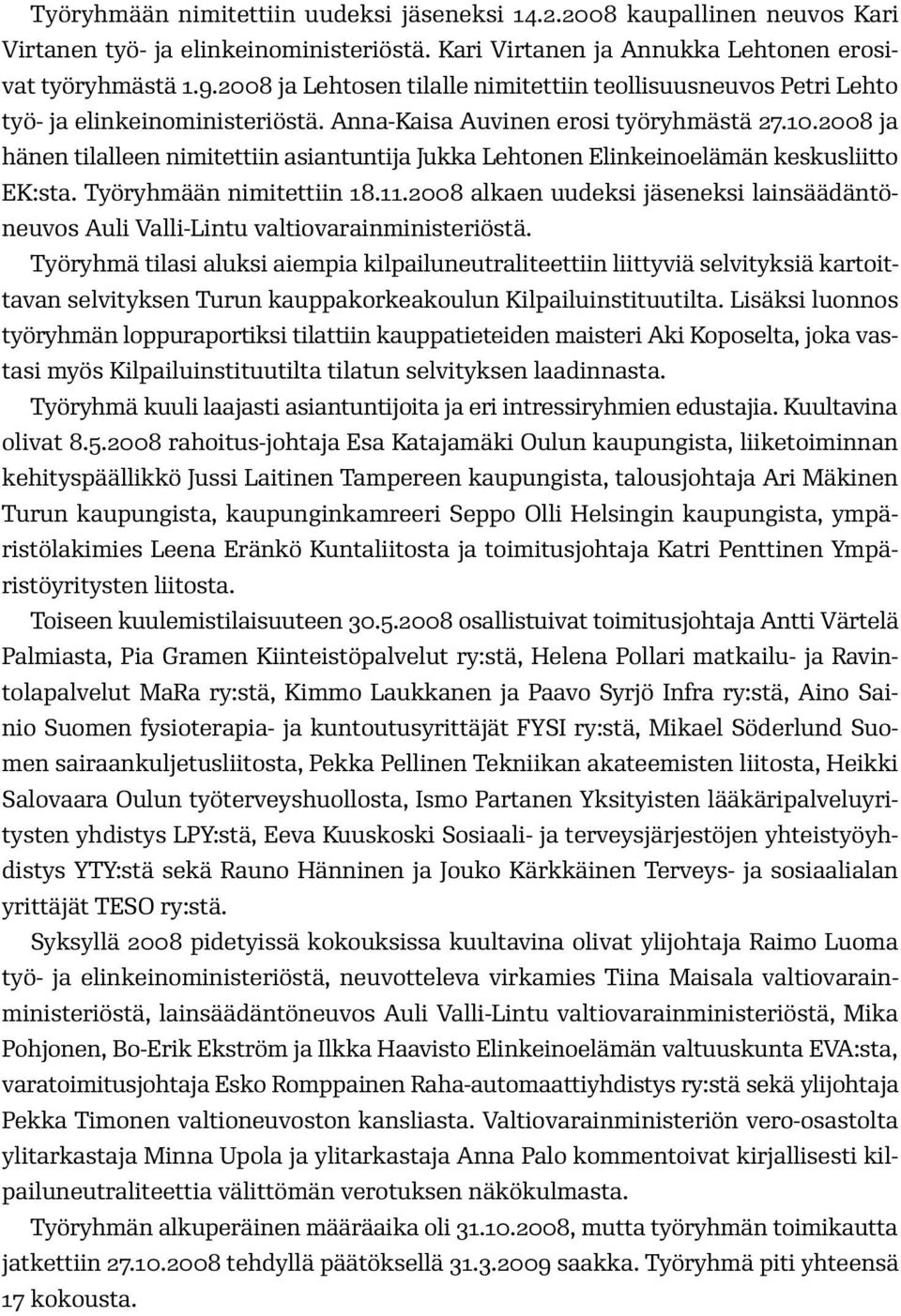 2008 ja hänen tilalleen nimitettiin asiantuntija Jukka Lehtonen Elinkeinoelämän keskusliitto EK:sta. Työryhmään nimitettiin 18.11.