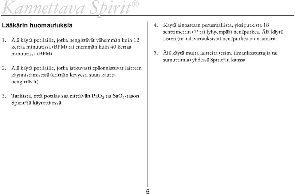 Älä käytä potilaille, jotka jatkuvasti epäonnistuvat laitteen käynnistämisessä (erittäin kevyesti suun kautta hengittävät).