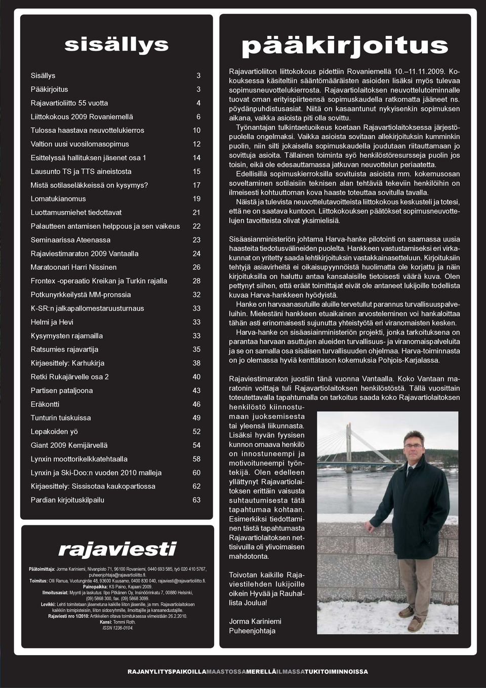 17 Lomatukianomus 19 Luottamusmiehet tiedottavat 21 Palautteen antamisen helppous ja sen vaikeus 22 Seminaarissa Ateenassa 23 Rajaviestimaraton 2009 Vantaalla 24 Maratoonari Harri Nissinen 26 Frontex