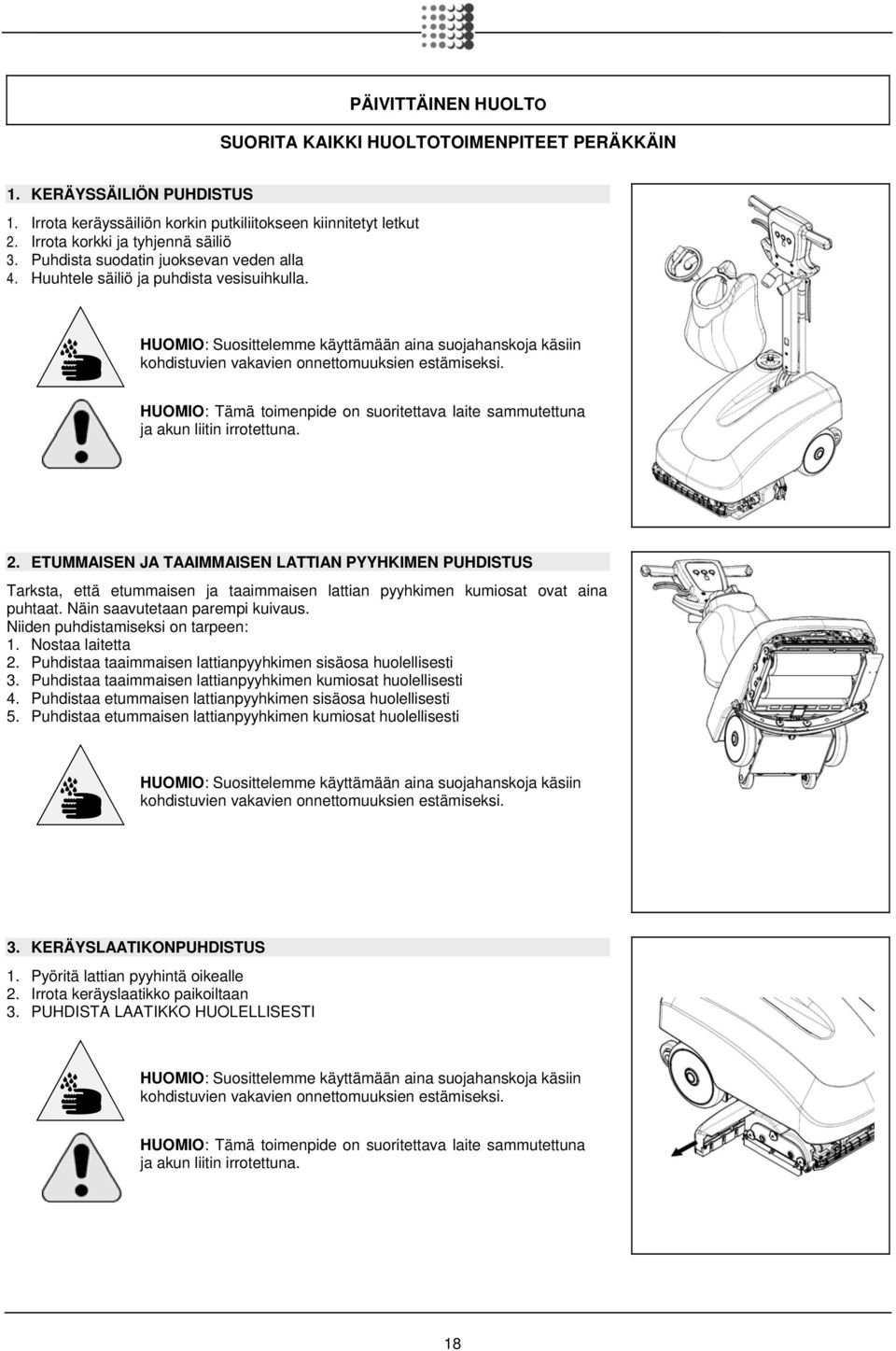 ETUMMAISEN JA TAAIMMAISEN LATTIAN PYYHKIMEN PUHDISTUS Tarksta, että etummaisen ja taaimmaisen lattian pyyhkimen kumiosat ovat aina puhtaat. Näin saavutetaan parempi kuivaus.