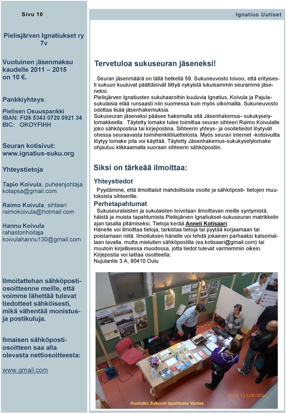 com Raimo Koivula, sihteeri raimokoivula@hotmail.com Hannu Koivula rahastonhoitaja koivulahannu130@gmail.com Tervetuloa sukuseuran jäseneksi! Seuran jäsenmäärä on tällä hetkellä 59.