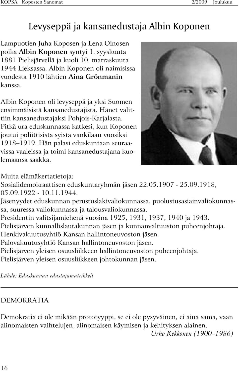 Hänet valittiin kansanedustajaksi Pohjois-Karjalasta. Pitkä ura eduskunnassa katkesi, kun Koponen joutui poliittisista syistä vankilaan vuosiksi 1918 1919.