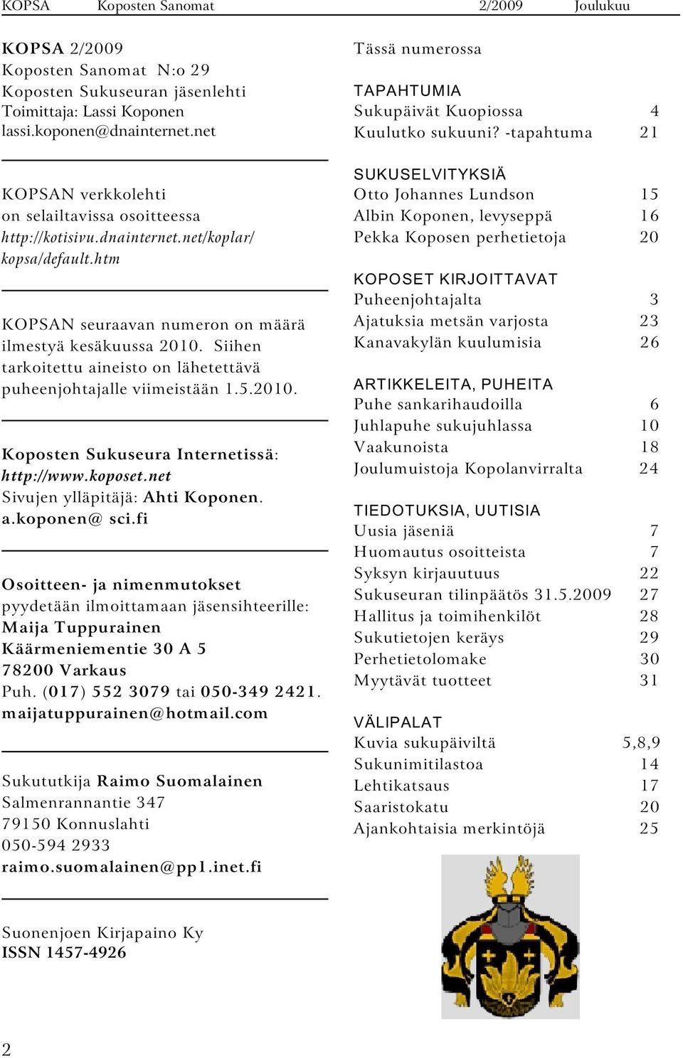 net Sivujen ylläpitäjä: Ahti Koponen. a.koponen@ sci.fi Osoitteen- ja nimenmutokset pyydetään ilmoittamaan jäsensihteerille: Maija Tuppurainen Käärmeniementie 30 A 5 78200 Varkaus Puh.