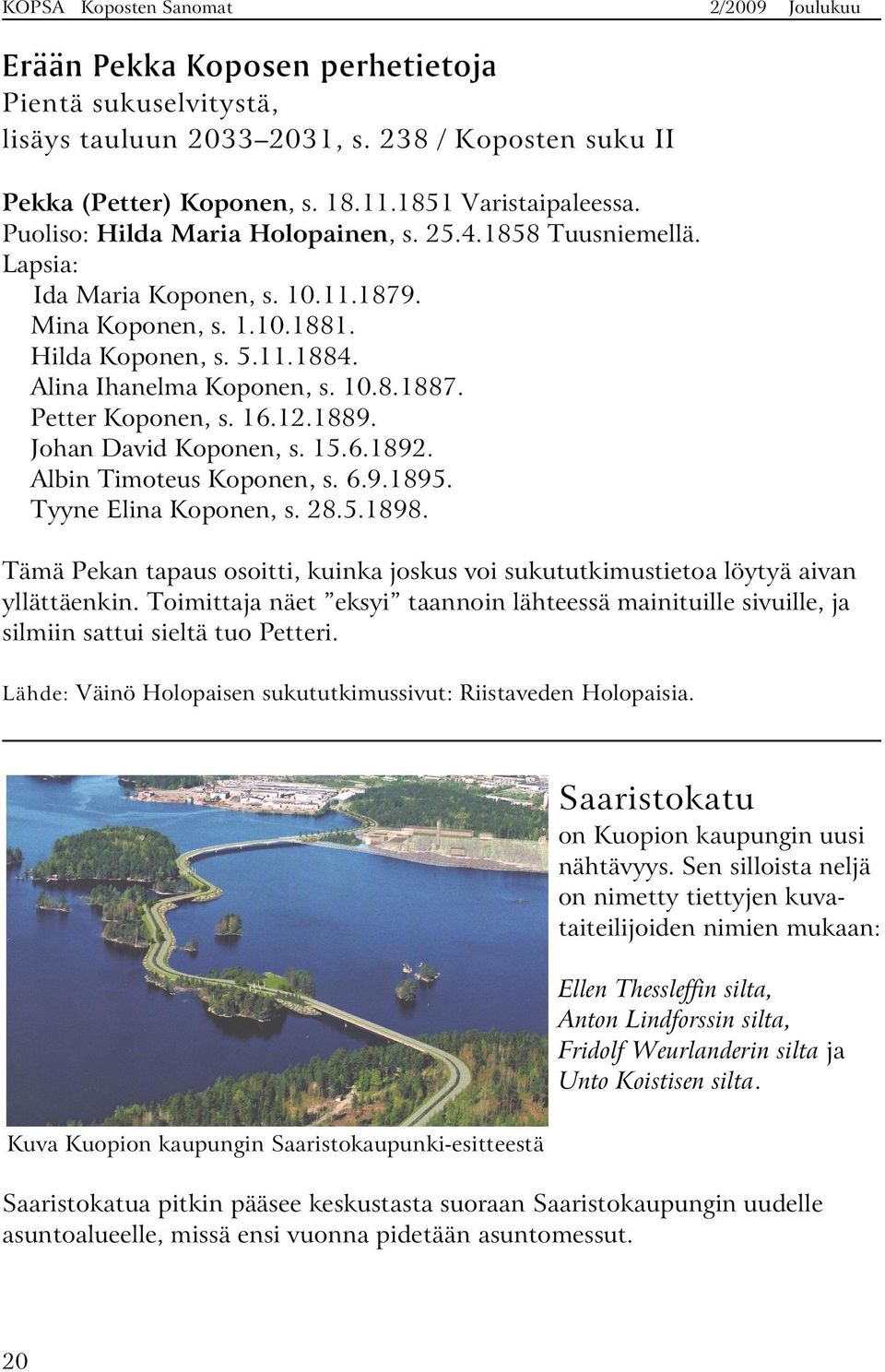 Johan David Koponen, s. 15.6.1892. Albin Timoteus Koponen, s. 6.9.1895. Tyyne Elina Koponen, s. 28.5.1898. Tämä Pekan tapaus osoitti, kuinka joskus voi sukututkimustietoa löytyä aivan yllättäenkin.