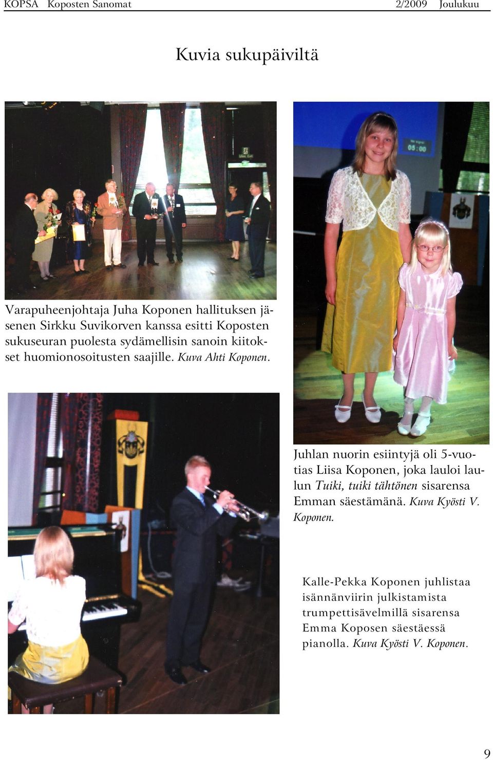 Juhlan nuorin esiintyjä oli 5-vuotias Liisa Koponen, joka lauloi laulun Tuiki, tuiki tähtönen sisarensa Emman säestämänä.