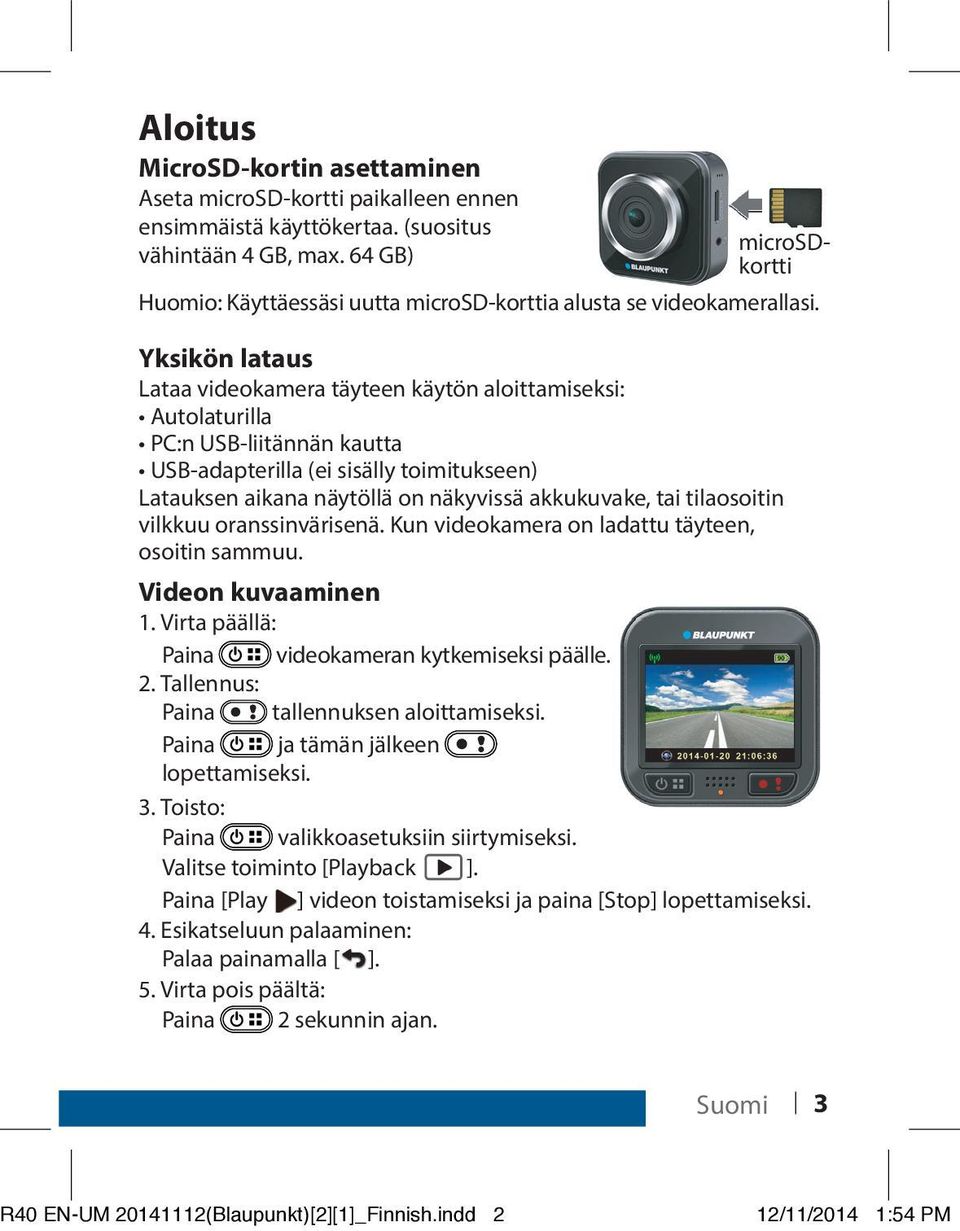 Yksikön lataus Lataa videokamera täyteen käytön aloittamiseksi: Autolaturilla PC:n USB-liitännän kautta USB-adapterilla (ei sisälly toimitukseen) Latauksen aikana näytöllä on näkyvissä akkukuvake,