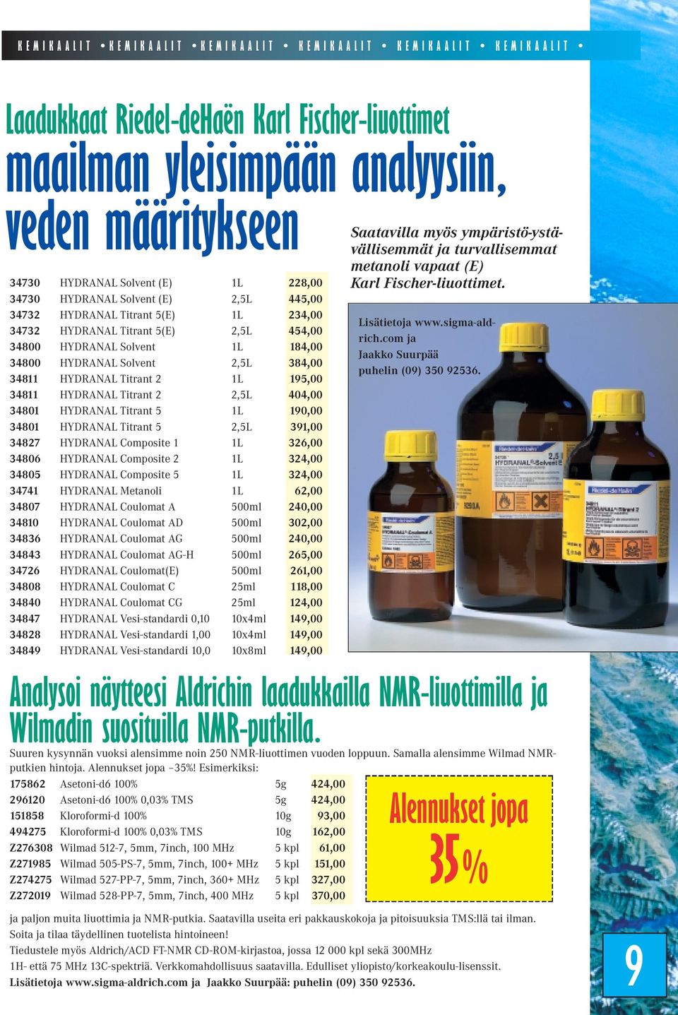 HYDRANAL Titrant 2 1L 195,00 34811 HYDRANAL Titrant 2 2,5L 404,00 34801 HYDRANAL Titrant 5 1L 190,00 34801 HYDRANAL Titrant 5 2,5L 391,00 34827 HYDRANAL Composite 1 1L 326,00 34806 HYDRANAL Composite