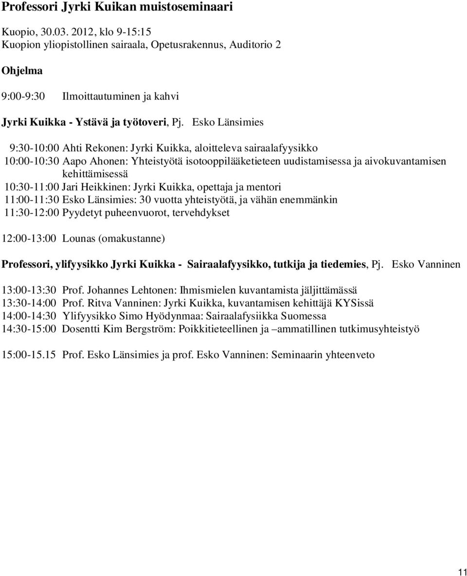 Esko Länsimies 9:30-10:00 Ahti Rekonen: Jyrki Kuikka, aloitteleva sairaalafyysikko 10:00-10:30 Aapo Ahonen: Yhteistyötä isotooppilääketieteen uudistamisessa ja aivokuvantamisen kehittämisessä