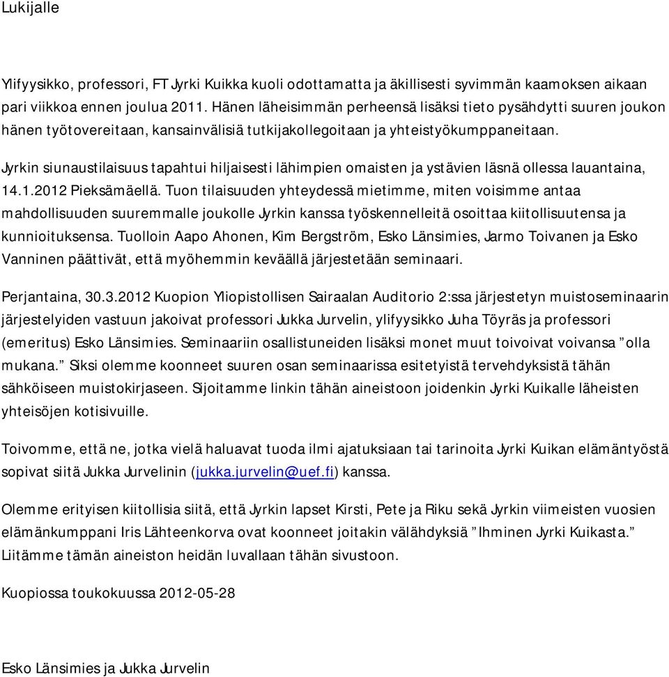 Jyrkin siunaustilaisuus tapahtui hiljaisesti lähimpien omaisten ja ystävien läsnä ollessa lauantaina, 14.1.2012 Pieksämäellä.