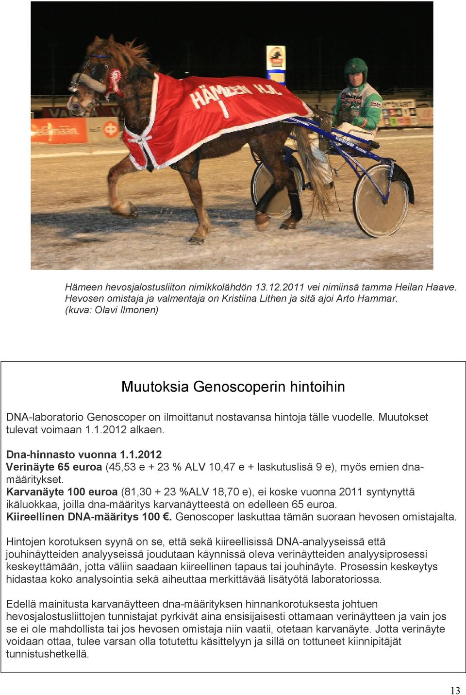 1.2012 alkaen. Dna-hinnasto vuonna 1.1.2012 Verinäyte 65 euroa (45,53 e + 23 % ALV 10,47 e + laskutuslisä 9 e), myös emien dnamääritykset.