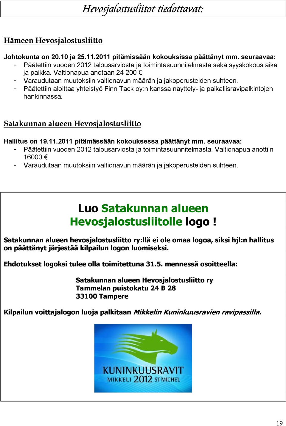 - Varaudutaan muutoksiin valtionavun määrän ja jakoperusteiden suhteen. - Päätettiin aloittaa yhteistyö Finn Tack oy:n kanssa näyttely- ja paikallisravipalkintojen hankinnassa.