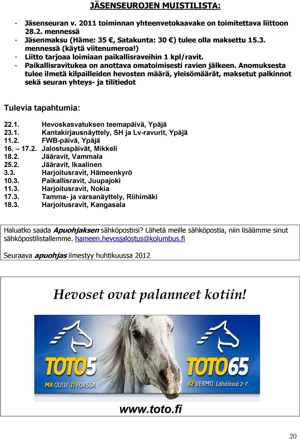 Anomuksesta tulee ilmetä kilpailleiden hevosten määrä, yleisömäärät, maksetut palkinnot sekä seuran yhteys- ja tilitiedot Tulevia tapahtumia: 22.1. Hevoskasvatuksen teemapäivä, Ypäjä 23.1. Kantakirjausnäyttely, SH ja Lv-ravurit, Ypäjä 11.